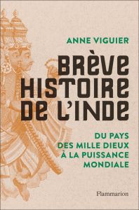 Brève histoire de l'Inde. Du pays des mille dieux à la puissance mondiale - Viguier Anne