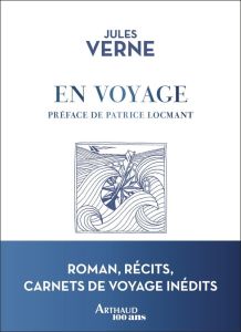 En voyage. Romans, récits, carnets de voyage inédits - Verne Jules - Locmant Patrice