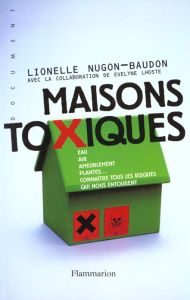 Maisons toxiques. Eau, air, ameublement, plantes, connaître tous les risques qui nous entourent - Nugon-Baudon Lionelle