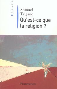 Qu'est-ce que la religion ? La transcendance des sociologues - Trigano Shmuel