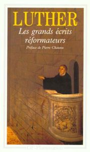 Les grands écrits réformateurs. A la noblesse chrétienne de la nation allemande %3B La liberté du chré - Luther Martin - Gravier Maurice