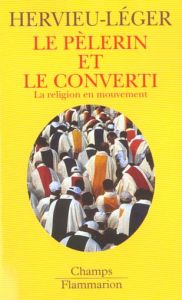 Le pèlerin et le converti. La religion en mouvement - Hervieu-Léger Danièle