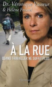 A la rue. Quand travailler ne suffit plus... - Vasseur Véronique - Fresnel Hélène