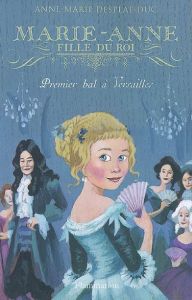 Marie-Anne, fille du roi Tome 1 : Premier bal à Versailles - Desplat-Duc Anne-Marie - Bureau Aline