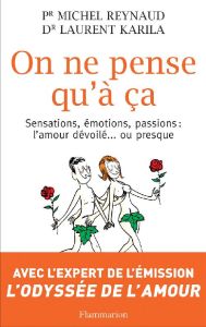 On ne pense qu'à ça. Sensations, émotions, passions : l'amour dévoilé ou presque - Reynaud Michel - Karila Laurent - Perez Sylvie