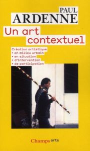 Un art contextuel. Création artistique en milieu urbain, en situation, d'intervention, de participat - Ardenne Paul