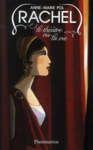 Rachel. Le théâtre ou la vie - Pol Anne-Marie