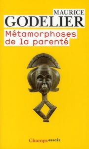 Métamorphoses de la parenté - Godelier Maurice