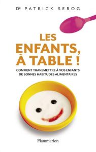 Les enfants, à table ! Comment transmettre à vos enfant de bonnes habitudes alimentaires - Sérog Patrick - Perez Sylvie