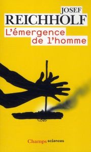 L'émergence de l'homme. L'apparition de l'homme et ses rapports avec la nature - Reichholf Josef - Etoré Jeanne