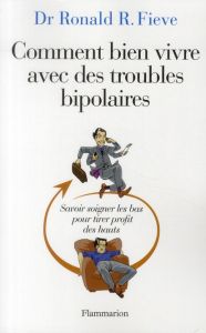 Comment bien vivre avec des troubles bipolaires. Savoir soigner les bas pour tirer profit des hauts - Fieve Ronald - Cler Christian