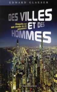 Des villes et des hommes. Enquête sur un mode de vie planétaire - Glaeser Edward - Magny Christophe