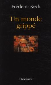 Un monde grippé - Keck Frédéric