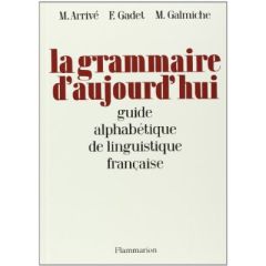 La grammaire d'aujourd'hui : guide alphabétique de linguistique française - Arrivé Michel - Gadet Françoise - Galmiche Michel