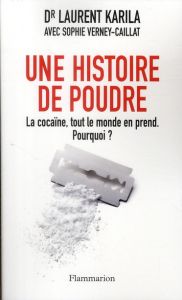 Une histoire de poudre. La cocaïne, tout le monde en prend. Pourquoi ? - Karila Laurent - Verney-caillat Sophie