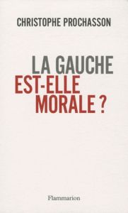 La gauche est-elle morale ? - Prochasson Christophe