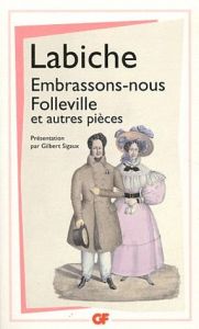 Embrassons-nous Folleville et autres pièces. Théâtre II - Labiche Eugène - Sigaux Gilbert