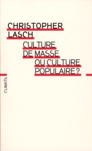 Culture de masse ou culture populaire ? - Lasch Christopher - Joly Frédéric - Michéa Jean-Cl