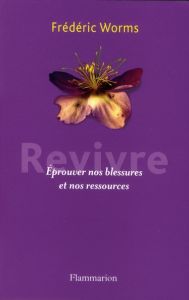 Revivre. Eprouver nos blessures et nos ressources - Worms Frédéric