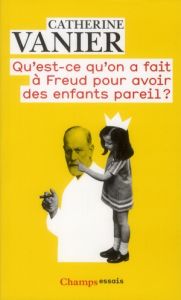 Qu'est-ce qu'on a fait à Freud pour avoir des enfants pareils ? - Vanier Catherine