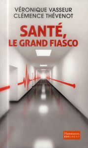 Santé, le grand fiasco - Vasseur Véronique - Thévenot Clémence