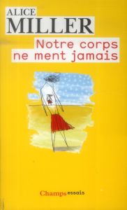 Notre corps ne ment jamais - Miller Alice - Marcou Léa