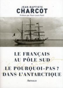 Le Français au pôle Sud. Le pourquoi-Pas ? dans l'Antarctique - Charcot Jean-Baptiste - Paoli Paul-Louis