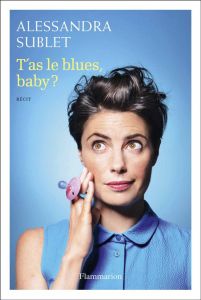 T'as le blues, baby ? A l'usage de toutes celles qui, comme moi, n'ont pas été prévenues... - Sublet Alessandra