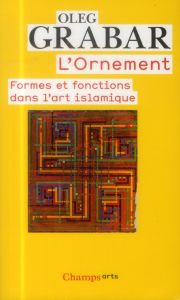 L'ornement. Formes et fonctions dans l'art islamique - Grabar Oleg - Allain Jean-François