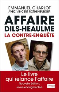 Affaire Dils-Heaulme. La contre-enquête, Edition revue et augmentée - Charlot Emmanuel - Rothenburger Vincent - Beining