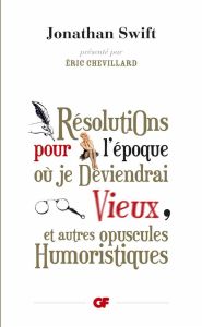 Résolutions pour l'époque où je deviendrai vieux. Et autres opuscules humoristiques - Swift Jonathan - Chevillard Eric - Wailly Léon de