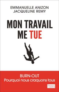 Mon travail me tue. Burn-out : pourquoi nous craquons tous - Anizon Emmanuelle - Remy Jacqueline