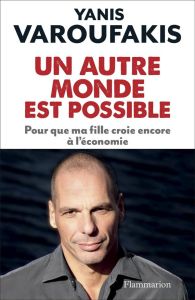 Un autre monde est possible. Pour que ma fille croie encore à l'économie - Varoufakis Yanis - Ithakis Vassilis