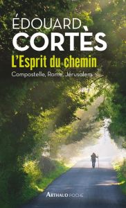 L'Esprit du chemin. Compostelle, Rome, Jérusalem - Cortès Edouard