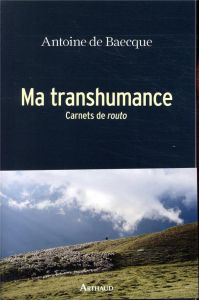 Ma transhumance. Carnets de routo - Baecque Antoine de