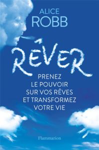 Rêver. Prenez le pouvoir sur vos rêves et transformez votre vie - Robb Alice - Kaldy Pierre - Peylet Benjamin