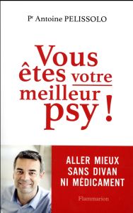 Vous êtes votre meilleur psy - Pelissolo Antoine