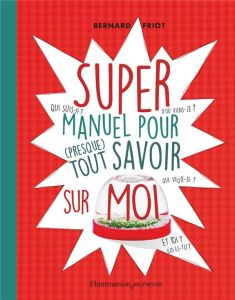 Super manuel pour (presque) tout savoir sur moi - Friot Bernard