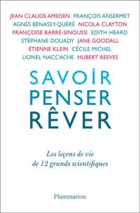 Savoir, penser, rêver. Les leçons de vie de 12 grands scientifiques - Anhoury Geneviève - Ameisen Jean-Claude - Barré-Si