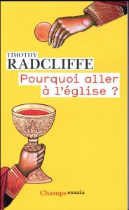 Pourquoi aller à l'église ? L'eucharistie, un drame en trois actes - Radcliffe Timothy - Triomphe Micheline