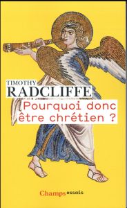 Pourquoi donc être chrétien ? - Radcliffe Timothy - Delgado Barrios