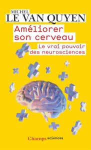 Améliorer son cerveau. Le vrai pouvoir des neurosciences - Le Van Quyen Michel