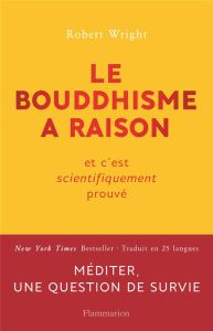 Le bouddhisme a raison. Et c'est scientifiquement prouvé - Wright Robert - Alexandre Céline - Béru Marie-Anne