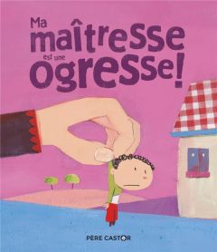 Ma maîtresse est une ogresse ! - Poillevé Sylvie - Richard Laurent