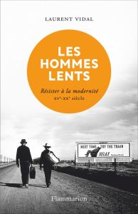 Les hommes lents. Résister à la modernité XVe - XXe siècle - Vidal Laurent