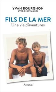 Fils de la mer. Une vie d'aventures - Bourgnon Yvan - Bex Christian