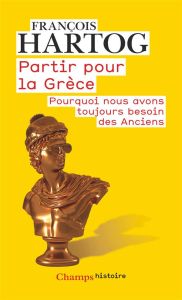 Partir pour la Grèce. Edition revue et augmentée - Hartog François