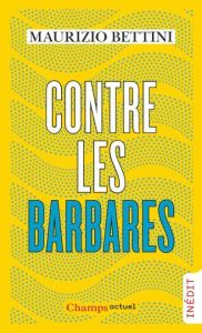 Contre les barbares. Comment l'Antiquité peut nous apprendre l'humanité - Bettini Maurizio - Rousset Grenon Madeleine