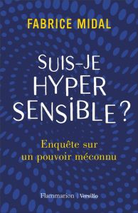 Suis-je hypersensible ? Enquête sur un pouvoir méconnu - Midal Fabrice