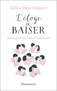 L'éloge du baiser. Parce que c'est si bon d'embrasser... - Hess-Halpern Céline